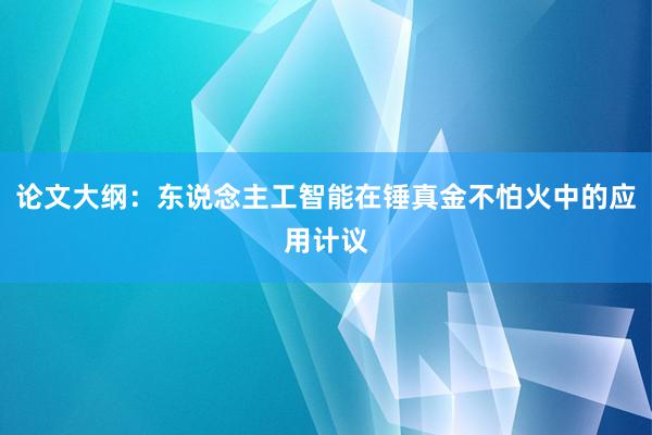 论文大纲：东说念主工智能在锤真金不怕火中的应用计议